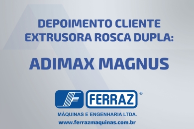 DEPOIMENTO SOBRE AS EXTRUSORAS ROSCA DUPLA FERRAZ - CLIENTE ADIMAX/MAGNUS 